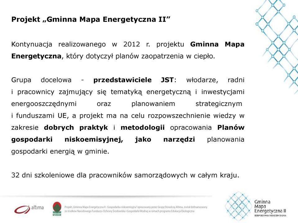 Grupa docelowa - przedstawiciele JST: włodarze, radni i pracownicy zajmujący się tematyką energetyczną i inwestycjami energooszczędnymi oraz