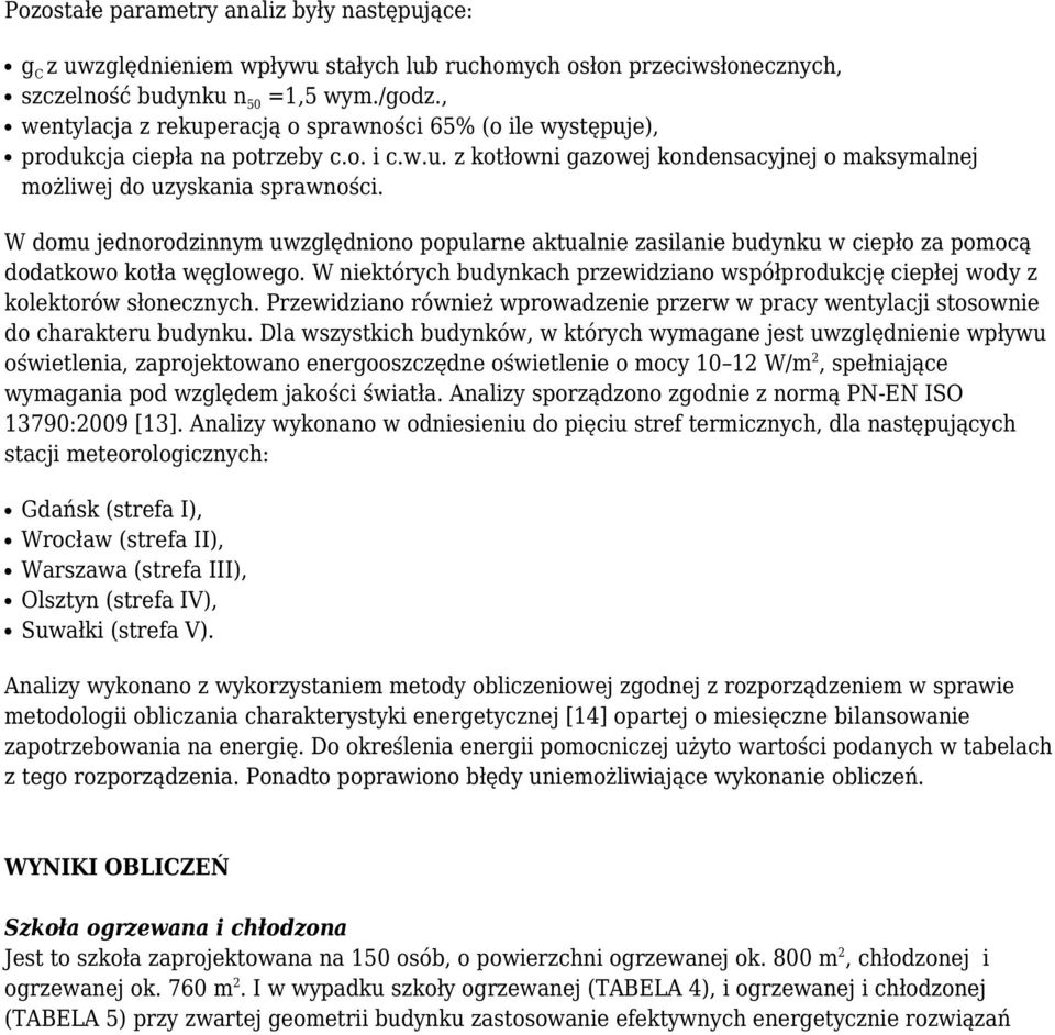 W domu jednorodzinnym uwzględniono popularne aktualnie zasilanie budynku w ciepło za pomocą dodatkowo kotła węglowego.