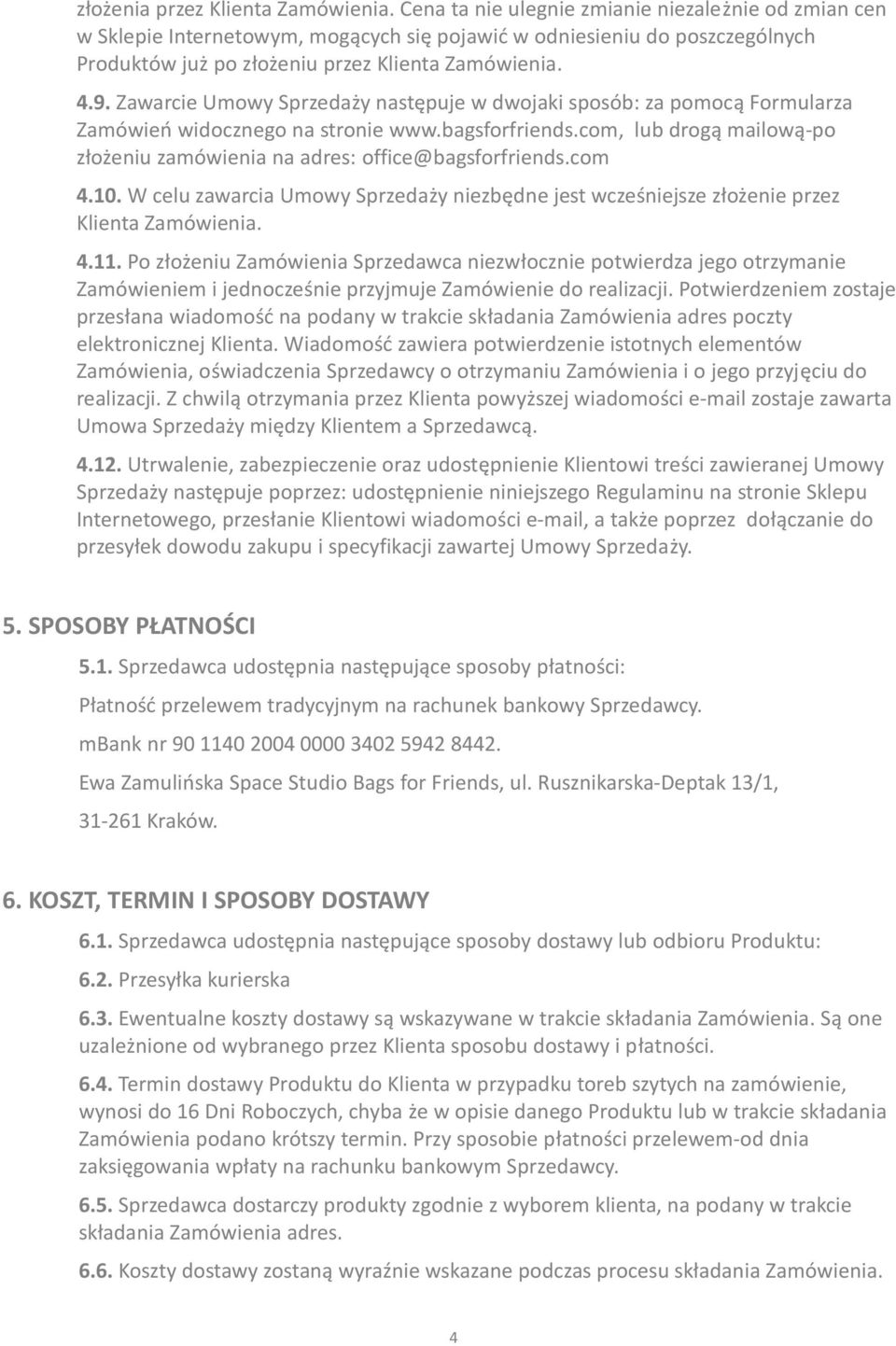 Zawarcie Umowy Sprzedaży następuje w dwojaki sposób: za pomocą Formularza Zamówień widocznego na stronie www.bagsforfriends.
