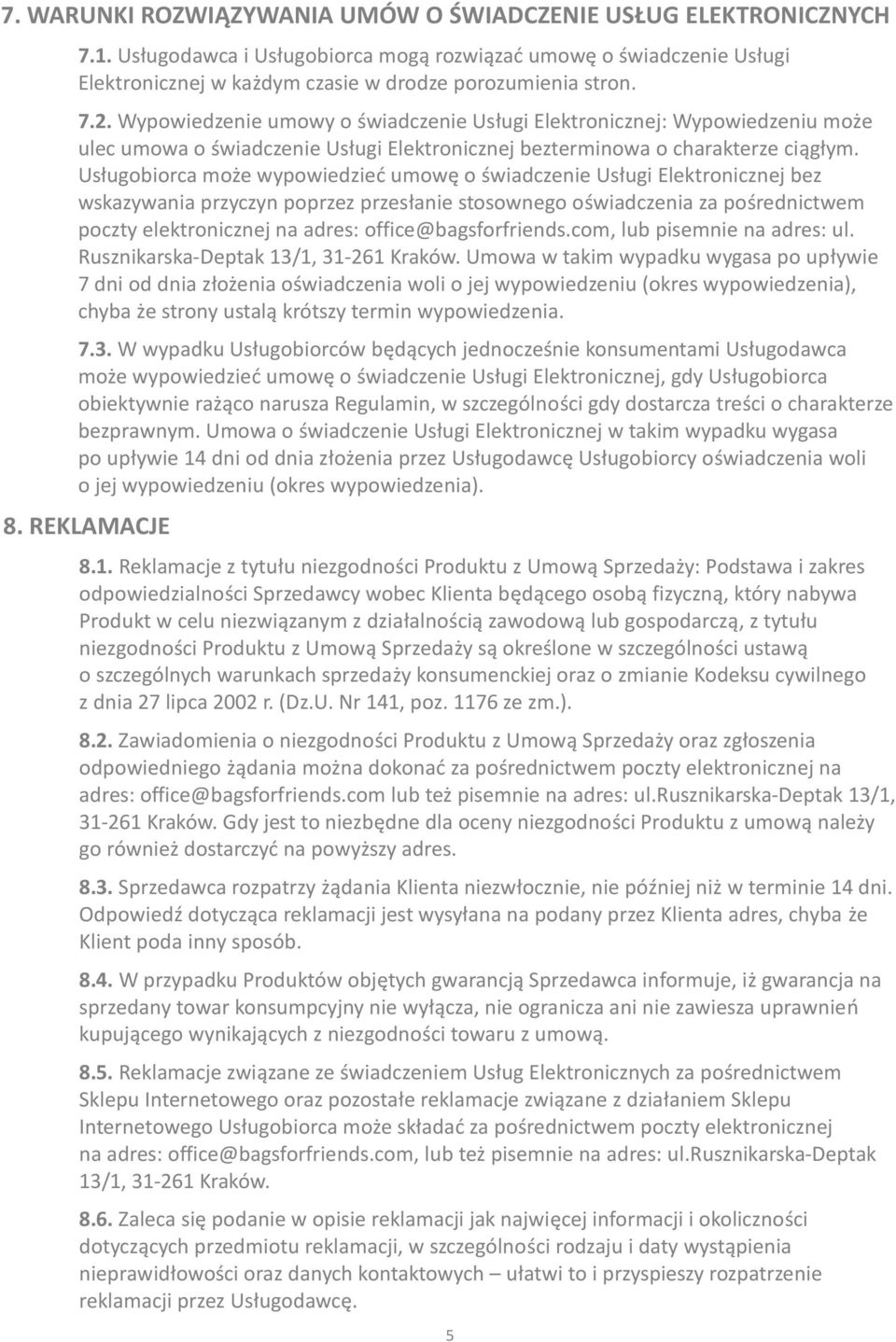 Usługobiorca może wypowiedzieć umowę o świadczenie Usługi Elektronicznej bez wskazywania przyczyn poprzez przesłanie stosownego oświadczenia za pośrednictwem poczty elektronicznej na adres: