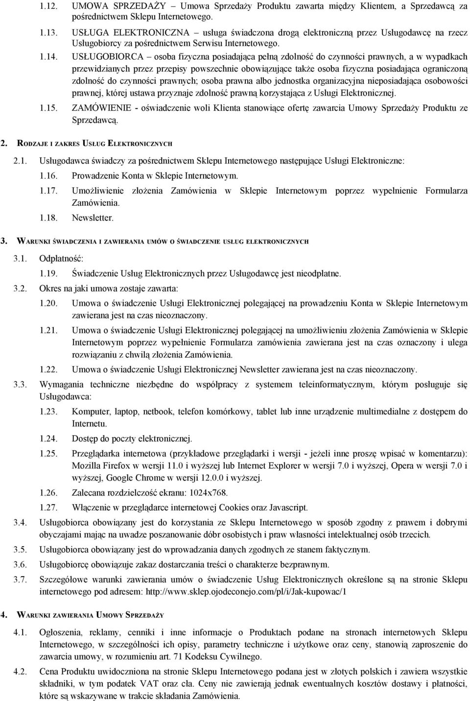 USŁUGOBIORCA osoba fizyczna posiadająca pełną zdolność do czynności prawnych, a w wypadkach przewidzianych przez przepisy powszechnie obowiązujące także osoba fizyczna posiadająca ograniczoną
