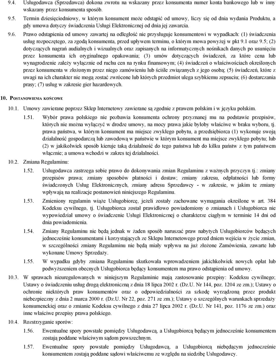 Prawo odstąpienia od umowy zawartej na odległość nie przysługuje konsumentowi w wypadkach: (1) świadczenia usług rozpoczętego, za zgodą konsumenta, przed upływem terminu, o którym mowa powyżej w pkt