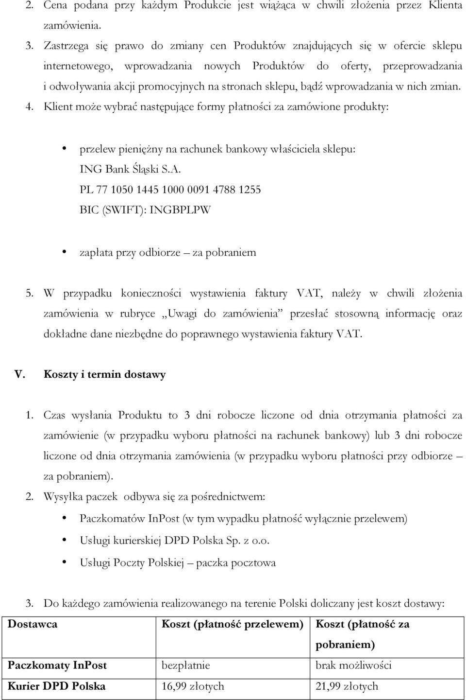 sklepu, bądź wprowadzania w nich zmian. 4. Klient może wybrać następujące formy płatności za zamówione produkty: przelew pieniężny na rachunek bankowy właściciela sklepu: ING Bank Śląski S.A.