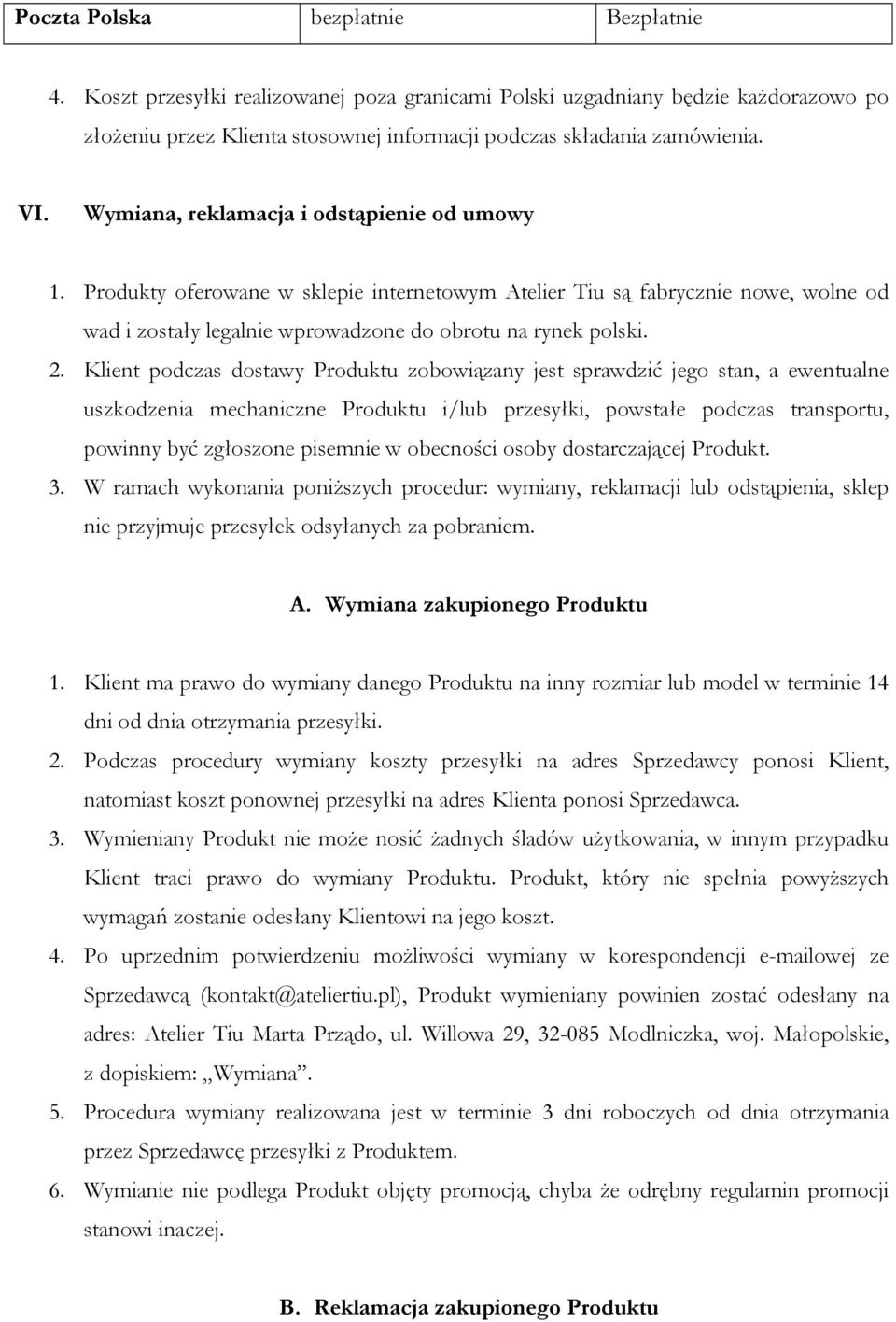 Klient podczas dostawy Produktu zobowiązany jest sprawdzić jego stan, a ewentualne uszkodzenia mechaniczne Produktu i/lub przesyłki, powstałe podczas transportu, powinny być zgłoszone pisemnie w