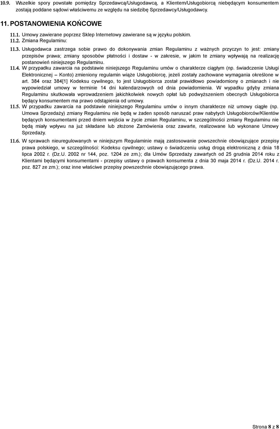 Usługodawca zastrzega sobie prawo do dokonywania zmian Regulaminu z ważnych przyczyn to jest: zmiany przepisów prawa; zmiany sposobów płatności i dostaw - w zakresie, w jakim te zmiany wpływają na