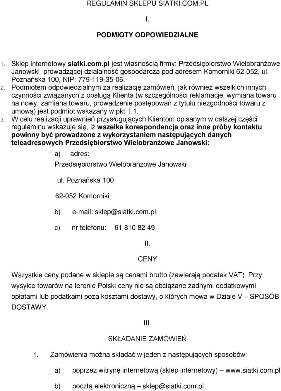 Podmiotem odpowiedzialnym za realizację zamówień, jak również wszelkich innych czynności związanych z obsługą Klienta (w szczególności reklamacje, wymiana towaru na nowy, zamiana towaru, prowadzenie