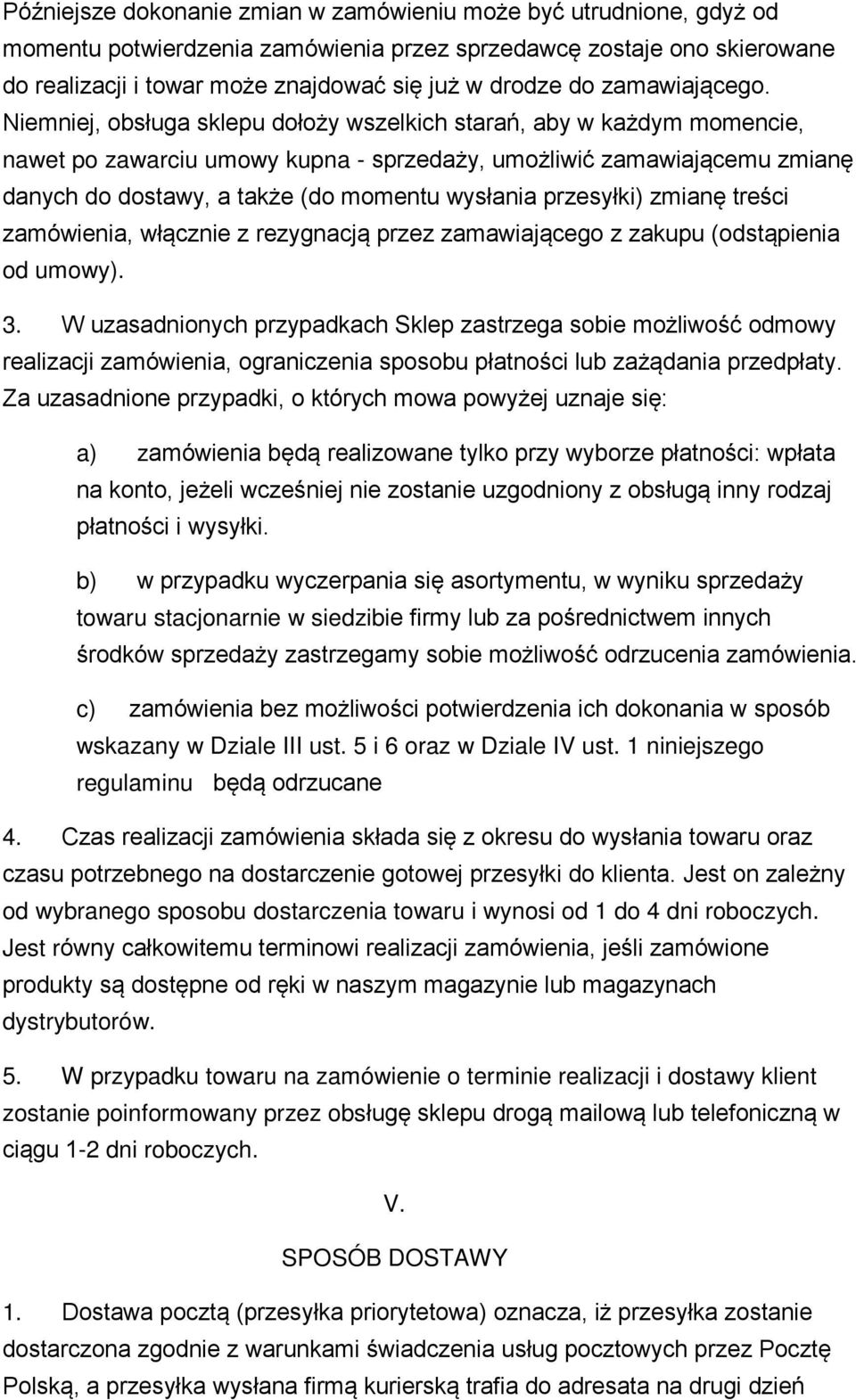 Niemniej, obsługa sklepu dołoży wszelkich starań, aby w każdym momencie, nawet po zawarciu umowy kupna - sprzedaży, umożliwić zamawiającemu zmianę danych do dostawy, a także (do momentu wysłania