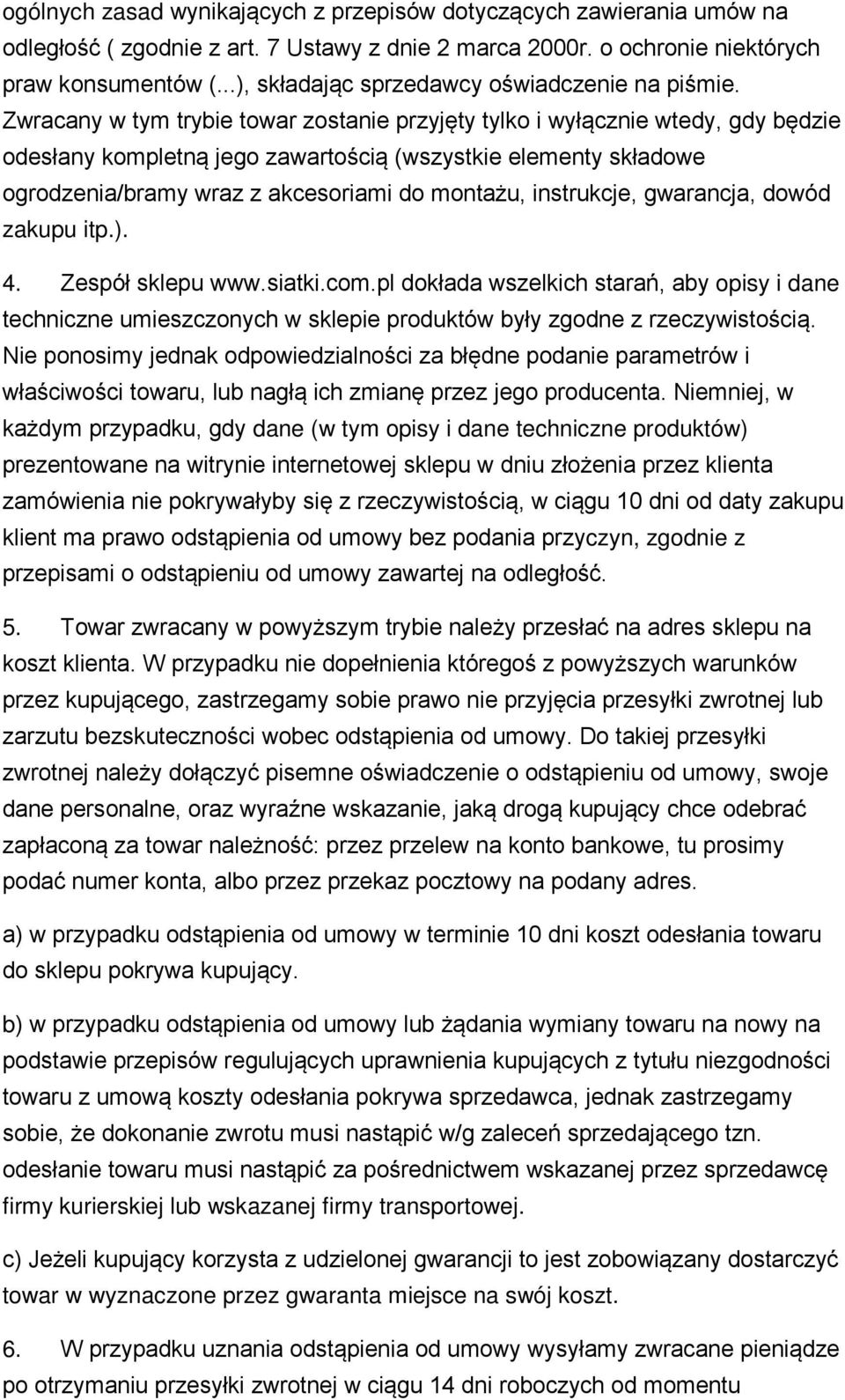 Zwracany w tym trybie towar zostanie przyjęty tylko i wyłącznie wtedy, gdy będzie odesłany kompletną jego zawartością (wszystkie elementy składowe ogrodzenia/bramy wraz z akcesoriami do montażu,