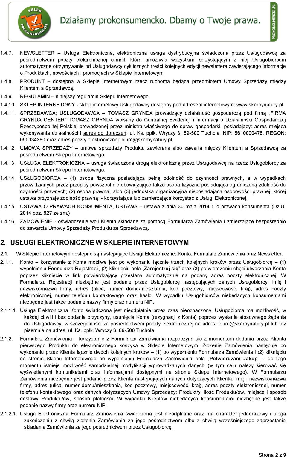 Usługobiorcom automatyczne otrzymywanie od Usługodawcy cyklicznych treści kolejnych edycji newslettera zawierającego informacje o Produktach, nowościach i promocjach w Sklepie Internetowym. 1.4.8.