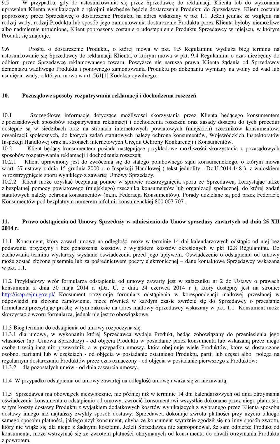 1. Jeżeli jednak ze względu na rodzaj wady, rodzaj Produktu lub sposób jego zamontowania dostarczenie Produktu przez Klienta byłoby niemożliwe albo nadmiernie utrudnione, Klient poproszony zostanie o