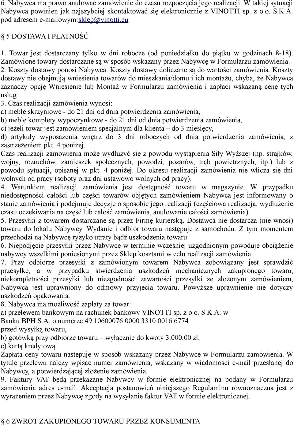 Zamówione towary dostarczane są w sposób wskazany przez Nabywcę w Formularzu zamówienia. 2. Koszty dostawy ponosi Nabywca. Koszty dostawy doliczane są do wartości zamówienia.