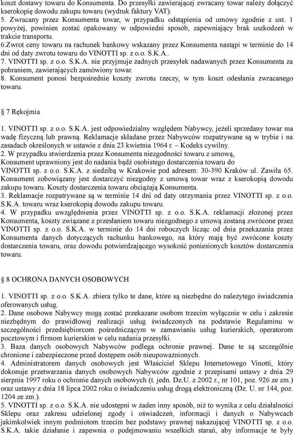 Zwrot ceny towaru na rachunek bankowy wskazany przez Konsumenta nastąpi w terminie do 14 dni od daty zwrotu towaru do VINOTTI sp. z o.o. S.K.A.