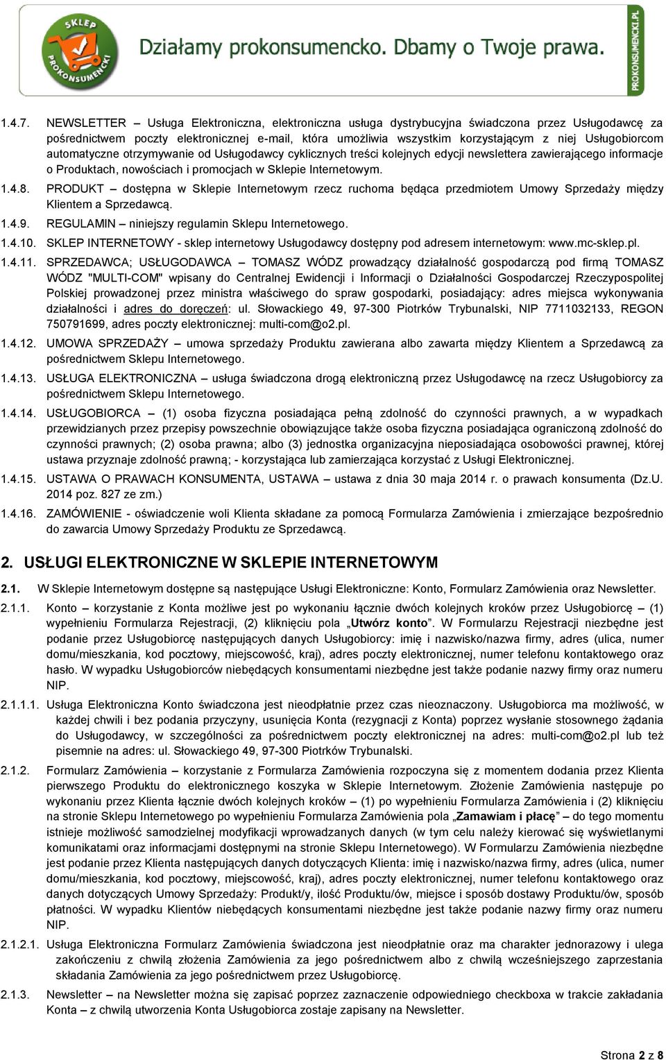 Usługobiorcom automatyczne otrzymywanie od Usługodawcy cyklicznych treści kolejnych edycji newslettera zawierającego informacje o Produktach, nowościach i promocjach w Sklepie Internetowym. 1.4.8.