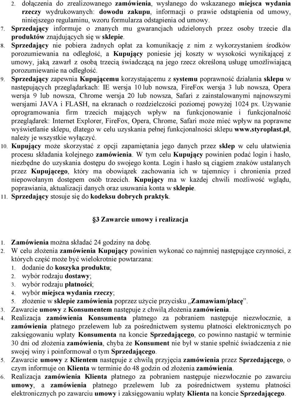 Sprzedający nie pobiera żadnych opłat za komunikację z nim z wykorzystaniem środków porozumiewania na odległość, a Kupujący poniesie jej koszty w wysokości wynikającej z umowy, jaką zawarł z osobą