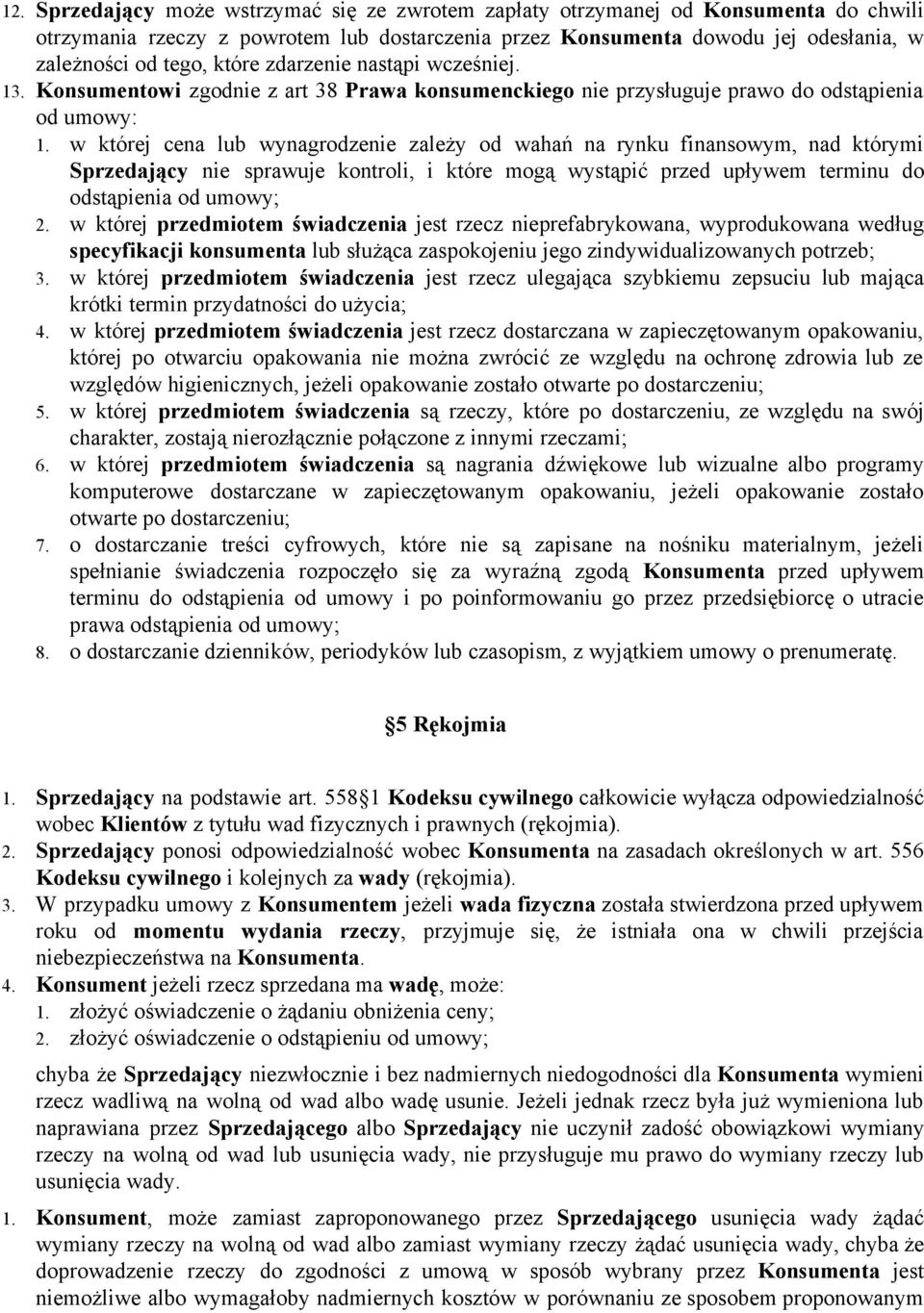 w której cena lub wynagrodzenie zależy od wahań na rynku finansowym, nad którymi Sprzedający nie sprawuje kontroli, i które mogą wystąpić przed upływem terminu do odstąpienia od umowy; 2.