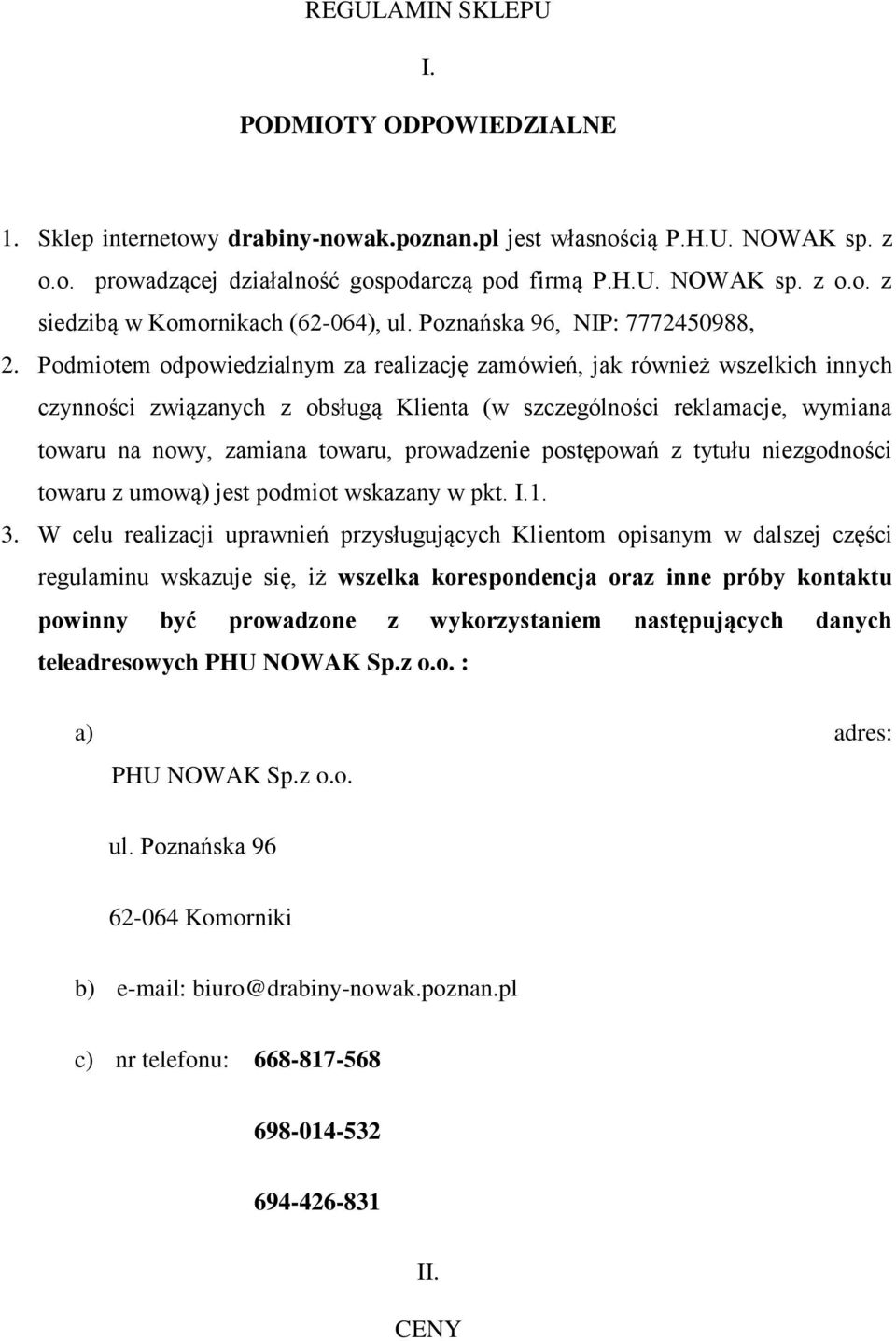 Podmiotem odpowiedzialnym za realizację zamówień, jak również wszelkich innych czynności związanych z obsługą Klienta (w szczególności reklamacje, wymiana towaru na nowy, zamiana towaru, prowadzenie