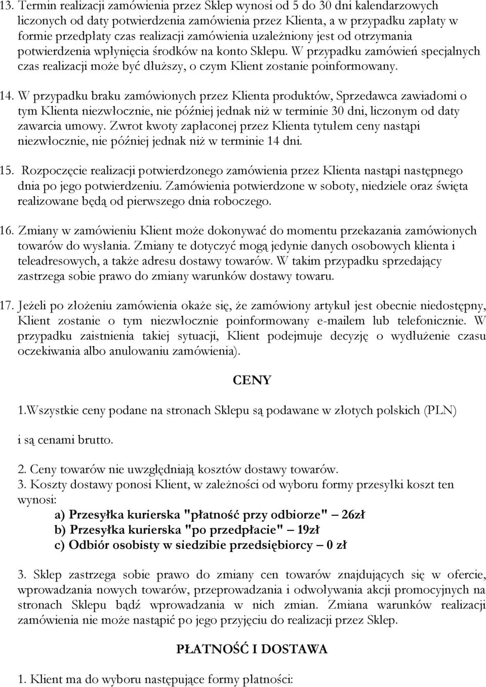 W przypadku braku zamówionych przez Klienta produktów, Sprzedawca zawiadomi o tym Klienta niezwłocznie, nie później jednak niż w terminie 30 dni, liczonym od daty zawarcia umowy.