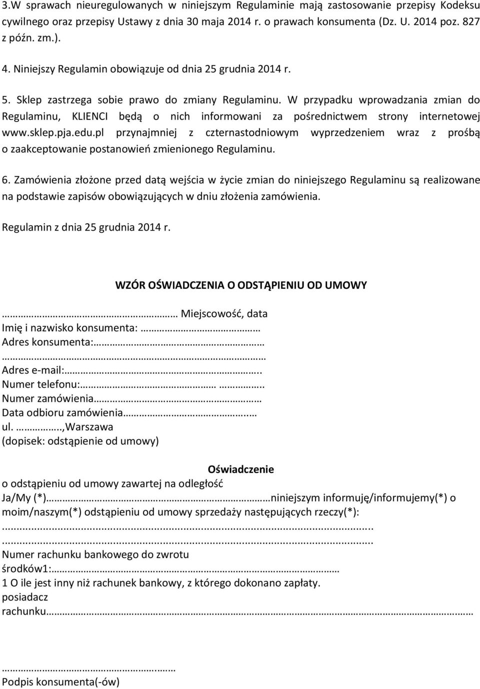 W przypadku wprowadzania zmian do Regulaminu, KLIENCI będą o nich informowani za pośrednictwem strony internetowej www.sklep.pja.edu.