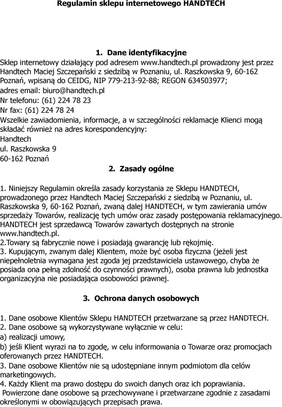 pl Nr telefonu: (61) 224 78 23 Nr fax: (61) 224 78 24 Wszelkie zawiadomienia, informacje, a w szczególności reklamacje Klienci mogą składać również na adres korespondencyjny: Handtech ul.