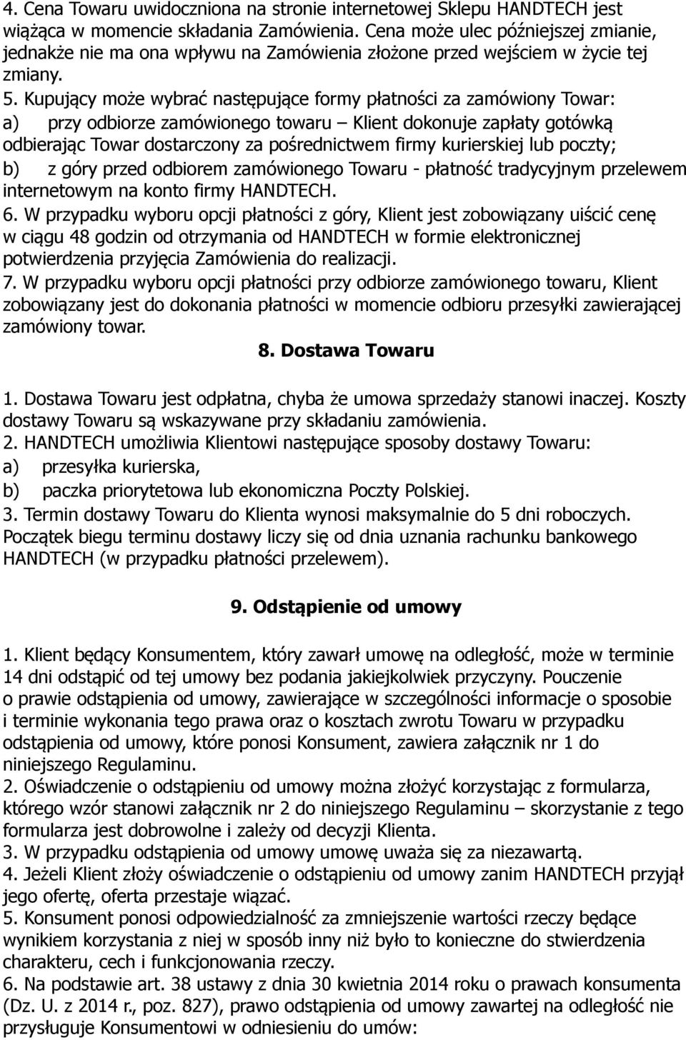 Kupujący może wybrać następujące formy płatności za zamówiony Towar: a) przy odbiorze zamówionego towaru Klient dokonuje zapłaty gotówką odbierając Towar dostarczony za pośrednictwem firmy