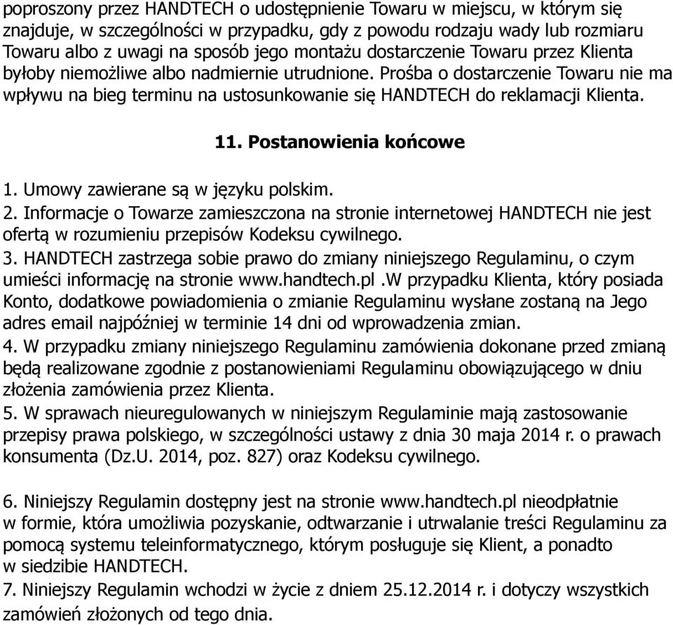 Postanowienia końcowe 1. Umowy zawierane są w języku polskim. 2. Informacje o Towarze zamieszczona na stronie internetowej HANDTECH nie jest ofertą w rozumieniu przepisów Kodeksu cywilnego. 3.