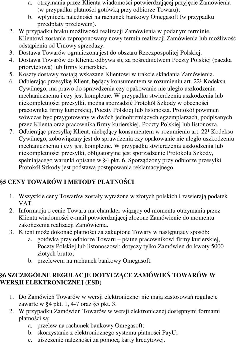 W przypadku braku możliwości realizacji Zamówienia w podanym terminie, Klientowi zostanie zaproponowany nowy termin realizacji Zamówienia lub możliwość odstąpienia od Umowy sprzedaży. 3.