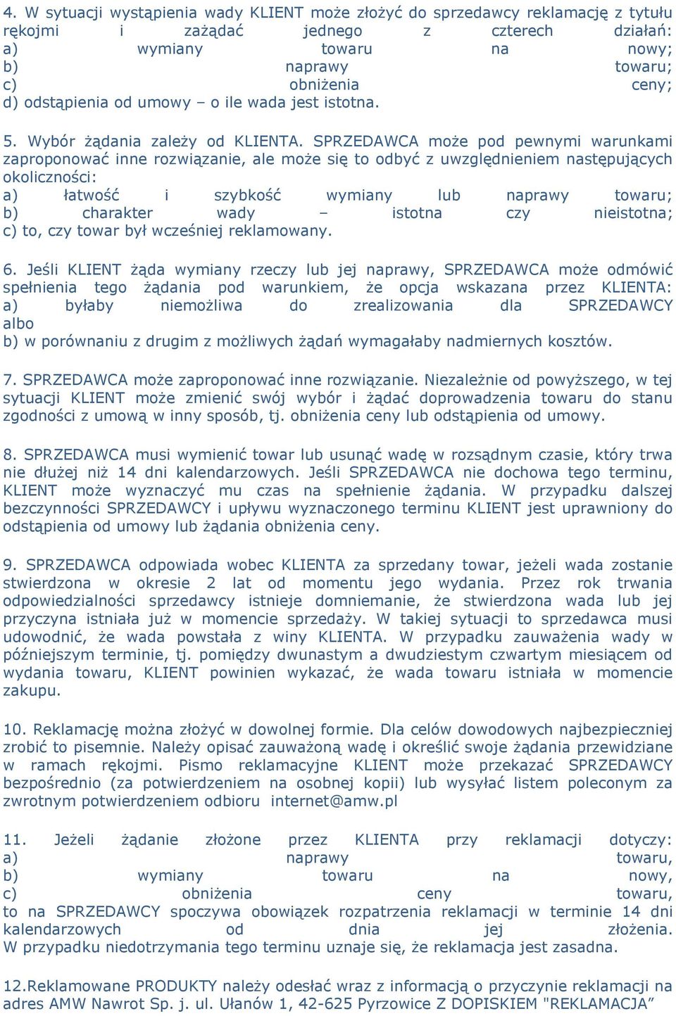 SPRZEDAWCA może pod pewnymi warunkami zaproponować inne rozwiązanie, ale może się to odbyć z uwzględnieniem następujących okoliczności: a) łatwość i szybkość wymiany lub naprawy towaru; b) charakter