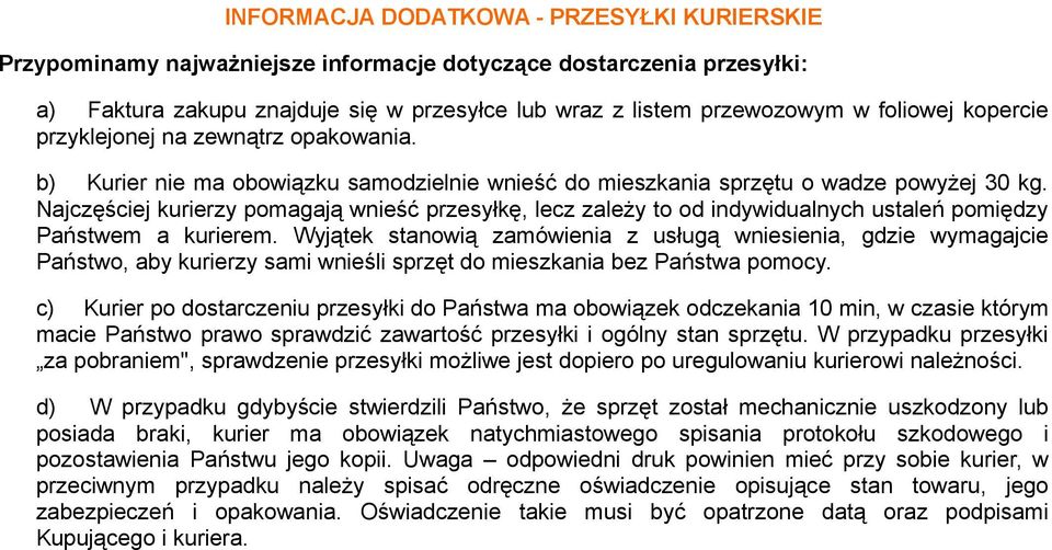 Najczęściej kurierzy pomagają wnieść przesyłkę, lecz zależy to od indywidualnych ustaleń pomiędzy Państwem a kurierem.