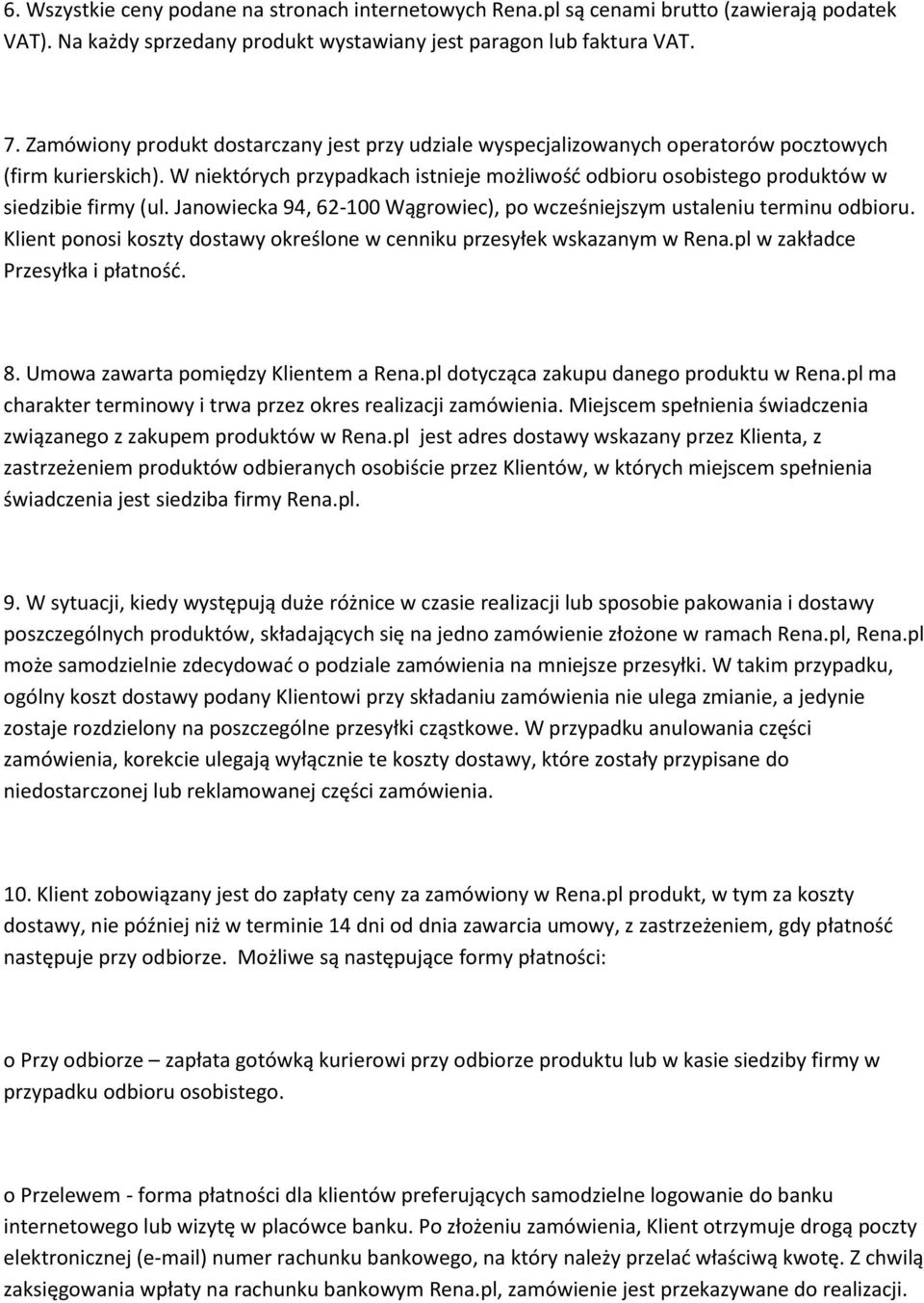 W niektórych przypadkach istnieje możliwość odbioru osobistego produktów w siedzibie firmy (ul. Janowiecka 94, 62-100 Wągrowiec), po wcześniejszym ustaleniu terminu odbioru.