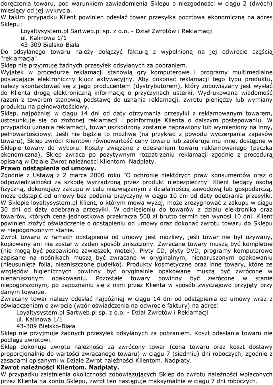 Kalinowa 1/1 43-309 Bielsko-Biała Do odsyłanego towaru należy dołączyć fakturę z wypełnioną na jej odwrocie częścią "reklamacja". Sklep nie przyjmuje żadnych przesyłek odsyłanych za pobraniem.