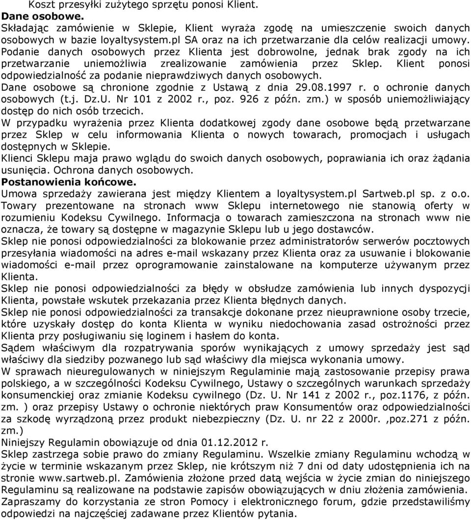 Podanie danych osobowych przez Klienta jest dobrowolne, jednak brak zgody na ich przetwarzanie uniemożliwia zrealizowanie zamówienia przez Sklep.