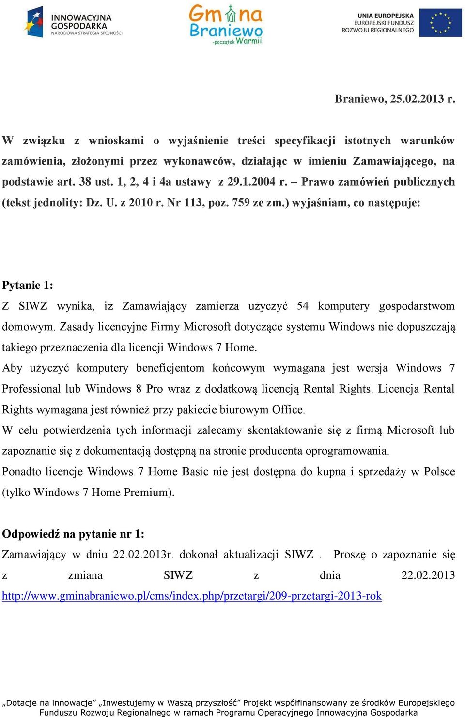 ) wyjaśniam, co następuje: Pytanie 1: Z SIWZ wynika, iż Zamawiający zamierza użyczyć 54 komputery gospodarstwom domowym.