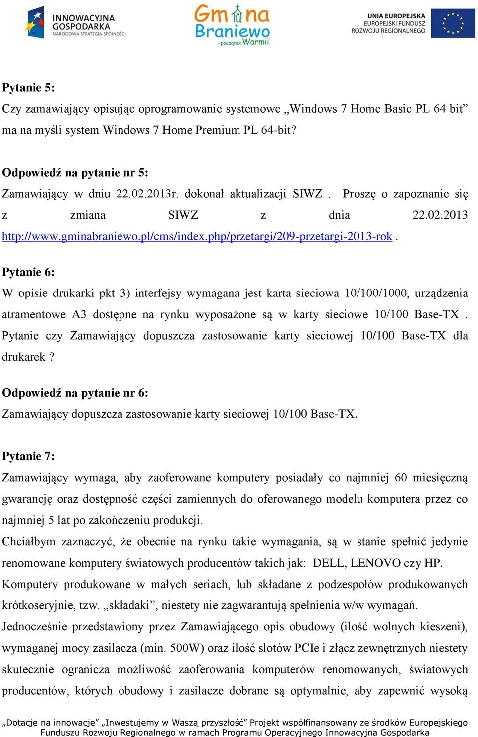 Pytanie 6: W opisie drukarki pkt 3) interfejsy wymagana jest karta sieciowa 10/100/1000, urządzenia atramentowe A3 dostępne na rynku wyposażone są w karty sieciowe 10/100 Base-TX.