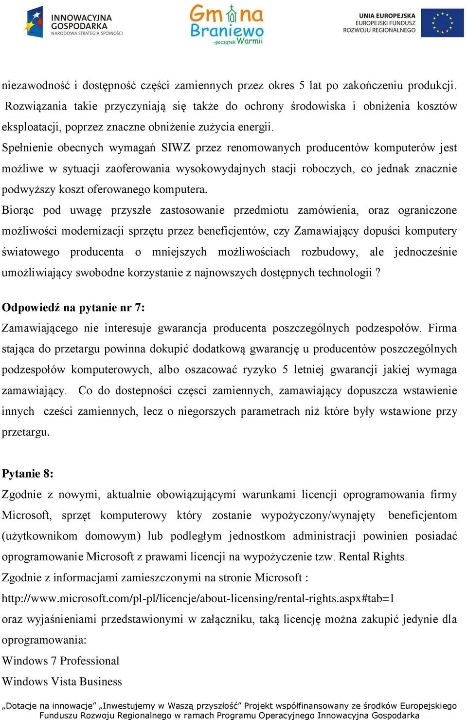 Spełnienie obecnych wymagań SIWZ przez renomowanych producentów komputerów jest możliwe w sytuacji zaoferowania wysokowydajnych stacji roboczych, co jednak znacznie podwyższy koszt oferowanego