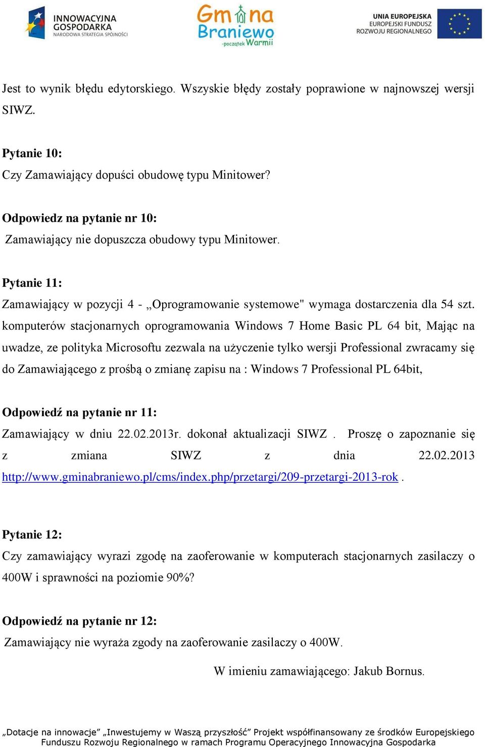 komputerów stacjonarnych oprogramowania Windows 7 Home Basic PL 64 bit, Mając na uwadze, ze polityka Microsoftu zezwala na użyczenie tylko wersji Professional zwracamy się do Zamawiającego z prośbą o