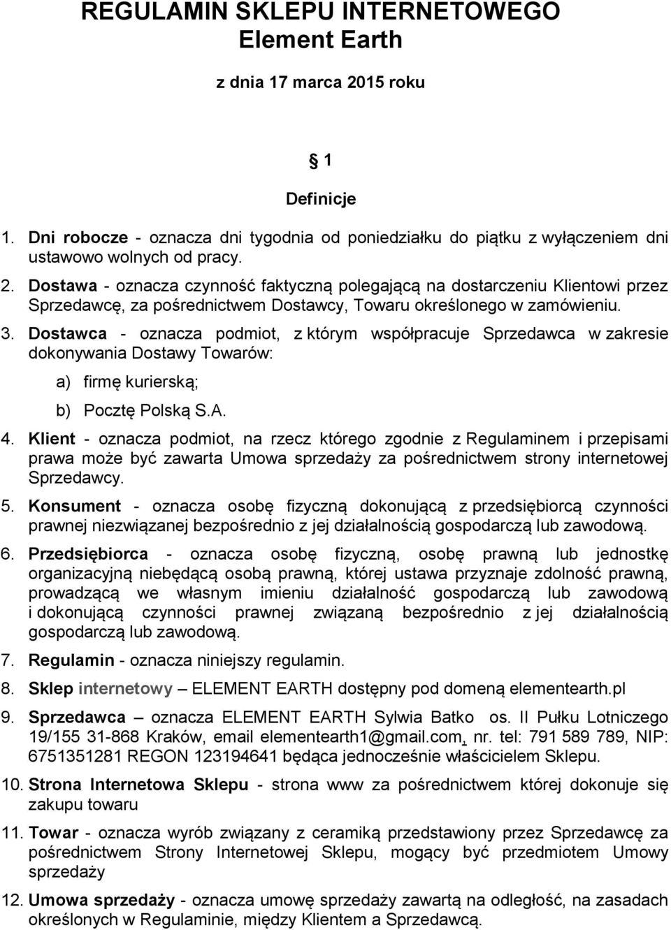 Dostawa - oznacza czynność faktyczną polegającą na dostarczeniu Klientowi przez Sprzedawcę, za pośrednictwem Dostawcy, Towaru określonego w zamówieniu. 3.