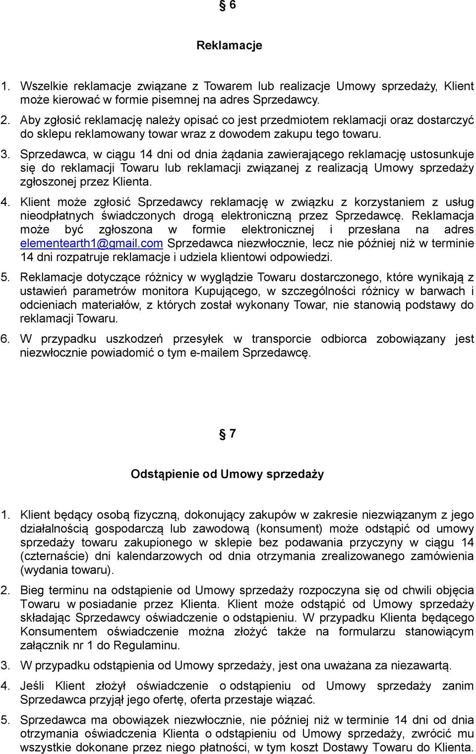 Sprzedawca, w ciągu 14 dni od dnia żądania zawierającego reklamację ustosunkuje się do reklamacji Towaru lub reklamacji związanej z realizacją Umowy sprzedaży zgłoszonej przez Klienta. 4.