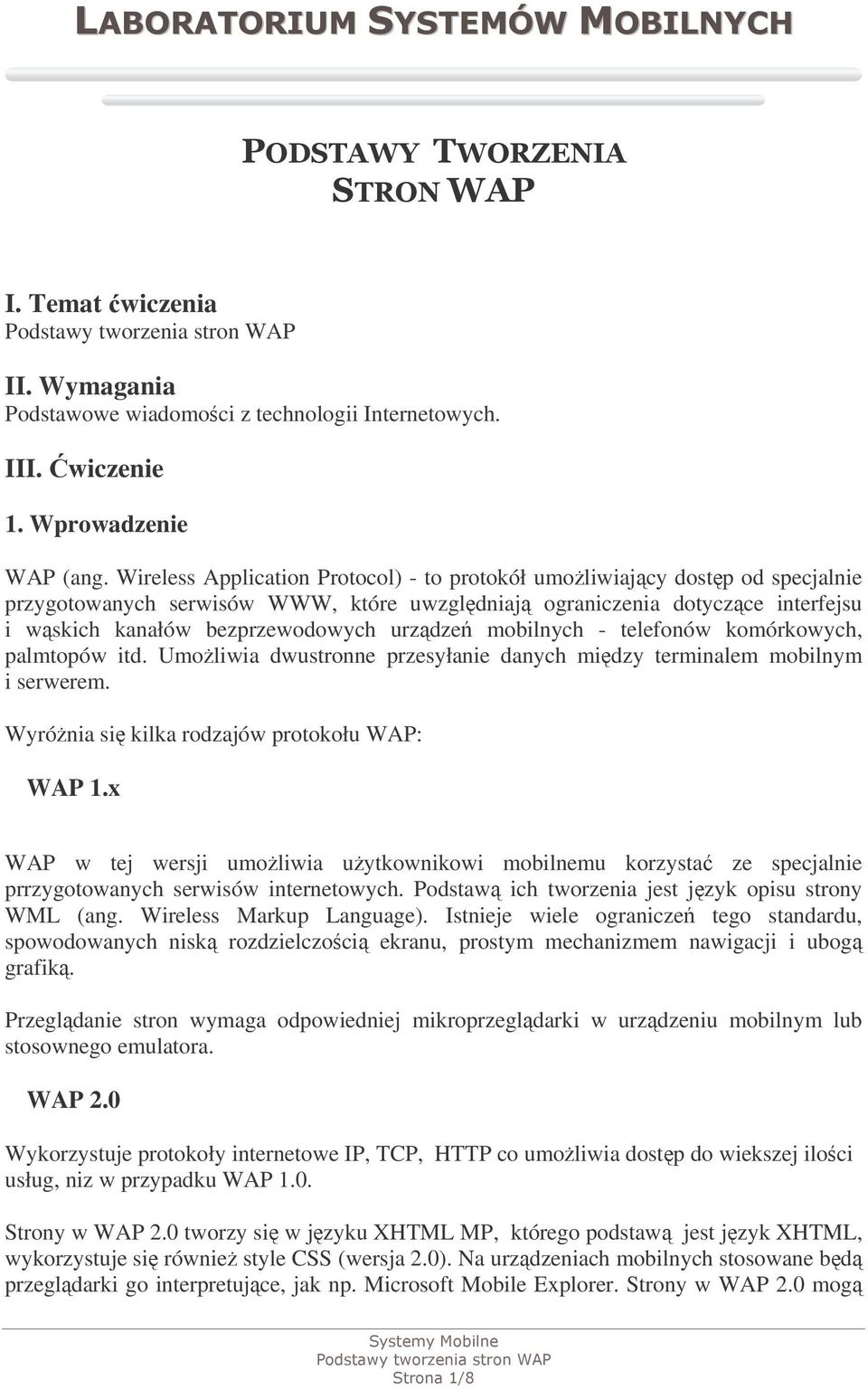 mobilnych - telefonów komórkowych, palmtopów itd. Umoliwia dwustronne przesyłanie danych midzy terminalem mobilnym i serwerem. Wyrónia si kilka rodzajów protokołu WAP: WAP 1.