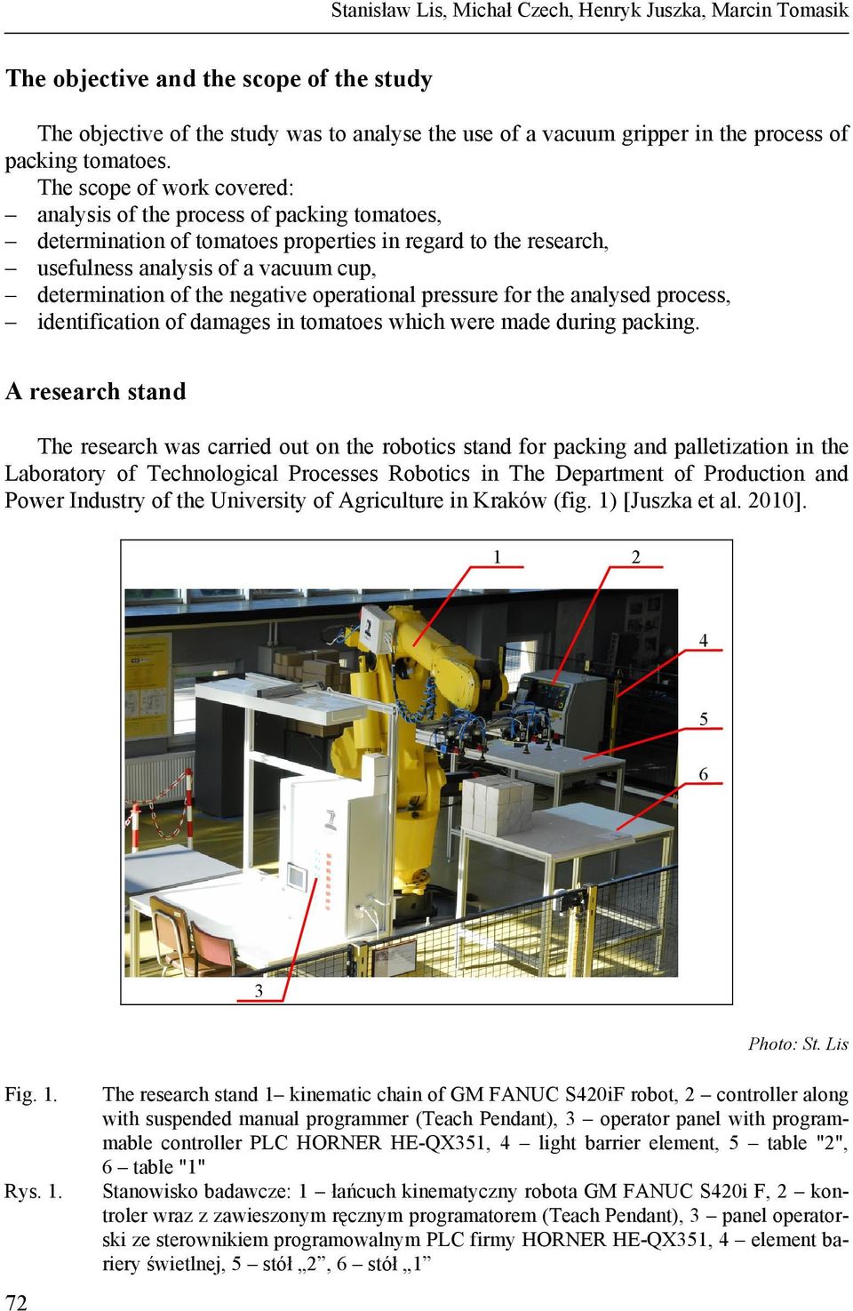 The scope of work covered: analysis of the process of packing tomatoes, determination of tomatoes properties in regard to the research, usefulness analysis of a vacuum cup, determination of the