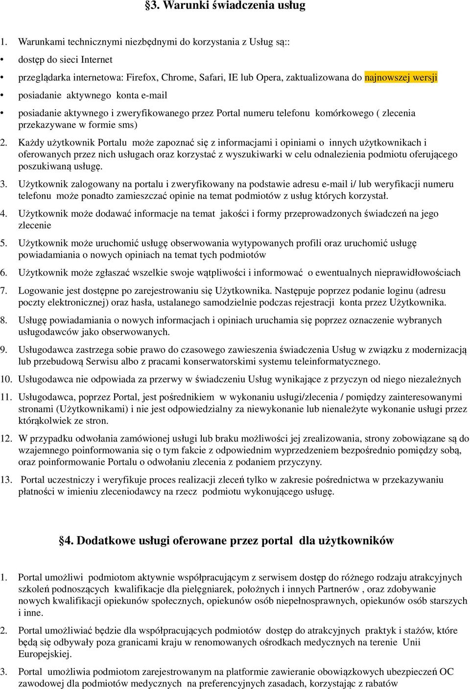 aktywnego konta e-mail posiadanie aktywnego i zweryfikowanego przez Portal numeru telefonu komórkowego ( zlecenia przekazywane w formie sms) 2.
