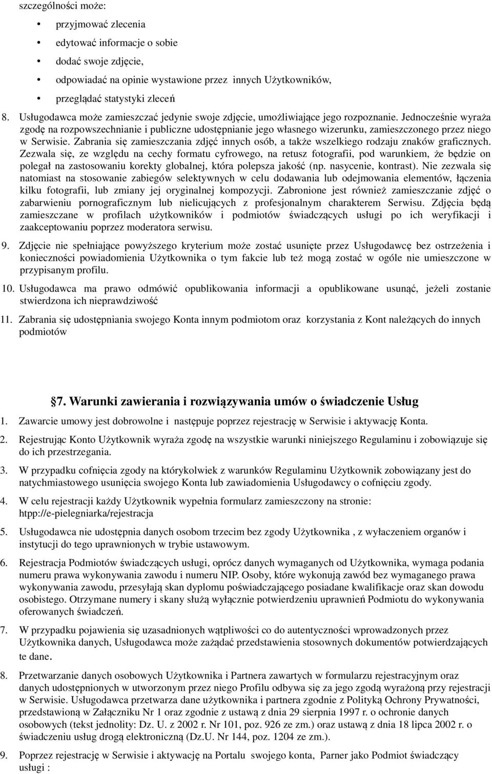 Jednocześnie wyraża zgodę na rozpowszechnianie i publiczne udostępnianie jego własnego wizerunku, zamieszczonego przez niego w Serwisie.