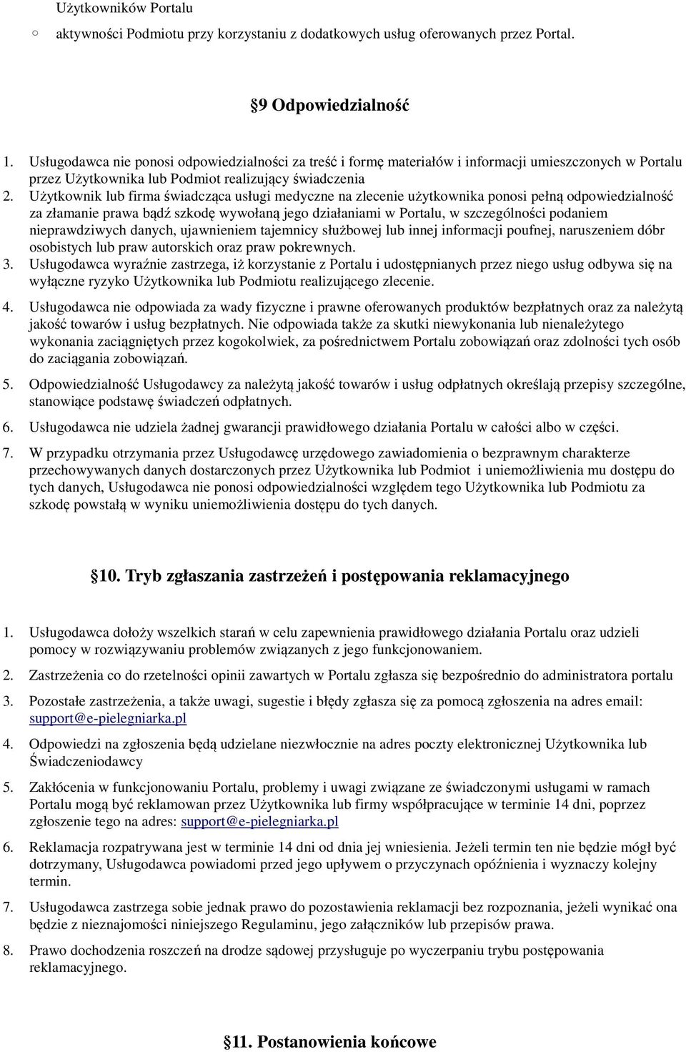 Użytkownik lub firma świadcząca usługi medyczne na zlecenie użytkownika ponosi pełną odpowiedzialność za złamanie prawa bądź szkodę wywołaną jego działaniami w Portalu, w szczególności podaniem