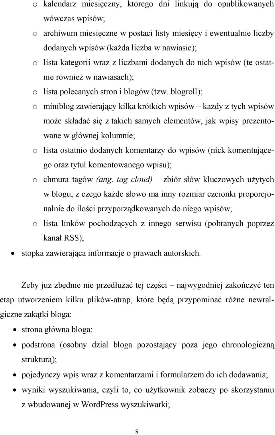 blogroll); o miniblog zawierający kilka krótkich wpisów kaŝdy z tych wpisów moŝe składać się z takich samych elementów, jak wpisy prezentowane w głównej kolumnie; o lista ostatnio dodanych komentarzy
