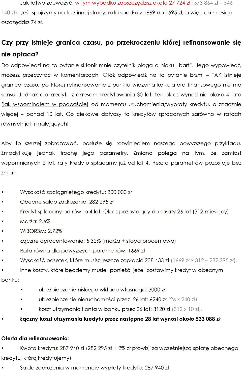 Jego wypowiedź, możesz przeczytać w komentarzach. Otóż odpowiedź na to pytanie brzmi TAK istnieje granica czasu, po której refinansowanie z punktu widzenia kalkulatora finansowego nie ma sensu.