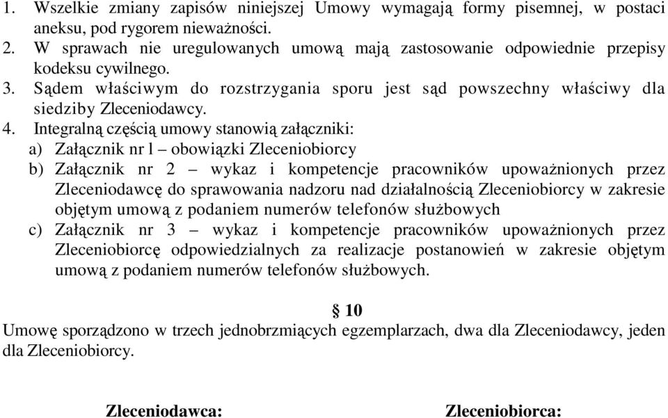 Integralną częścią umowy stanowią załączniki: a) Załącznik nr l obowiązki Zleceniobiorcy b) Załącznik nr 2 wykaz i kompetencje pracowników upoważnionych przez Zleceniodawcę do sprawowania nadzoru nad