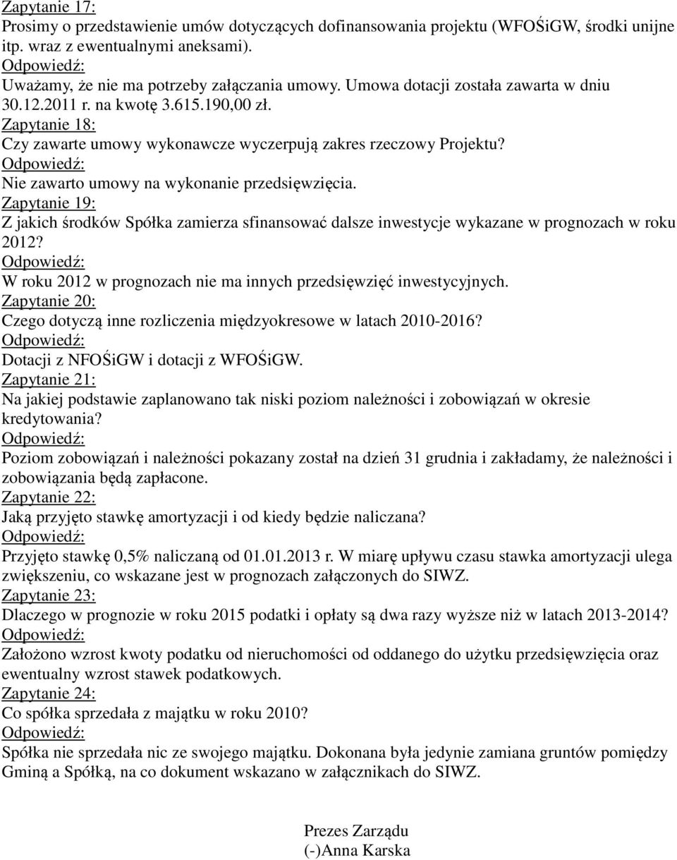 Nie zawarto umowy na wykonanie przedsięwzięcia. Zapytanie 19: Z jakich środków Spółka zamierza sfinansować dalsze inwestycje wykazane w prognozach w roku 2012?