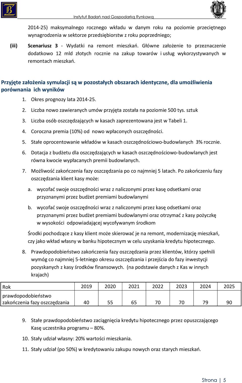 Przyjęte założenia symulacji są w pozostałych obszarach identyczne, dla umożliwienia porównania ich wyników 1. Okres prognozy lata 2014-25. 2. Liczba nowo zawieranych umów przyjęta została na poziomie 500 tys.