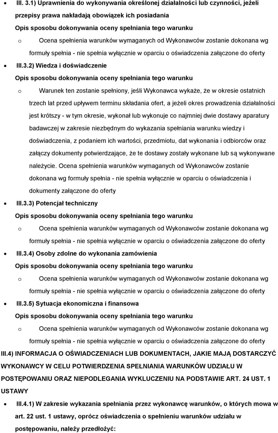 warunków wymaganych od Wykonawców zostanie dokonana wg formuły spełnia - nie spełnia wyłącznie w oparciu o oświadczenia załączone do oferty III.3.