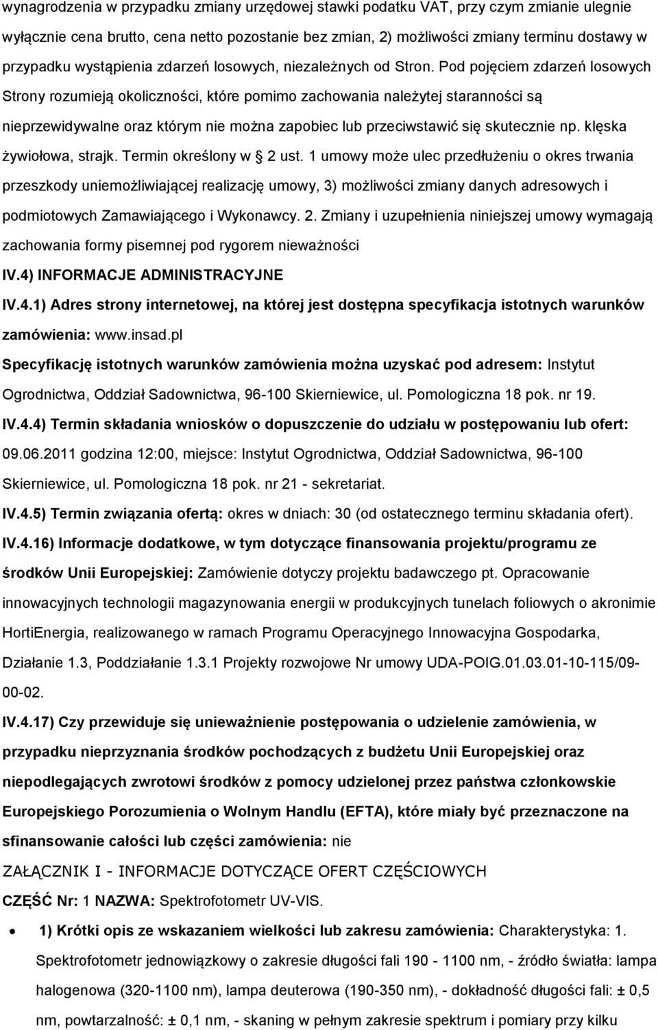 Pod pojęciem zdarzeń losowych Strony rozumieją okoliczności, które pomimo zachowania należytej staranności są nieprzewidywalne oraz którym nie można zapobiec lub przeciwstawić się skutecznie np.