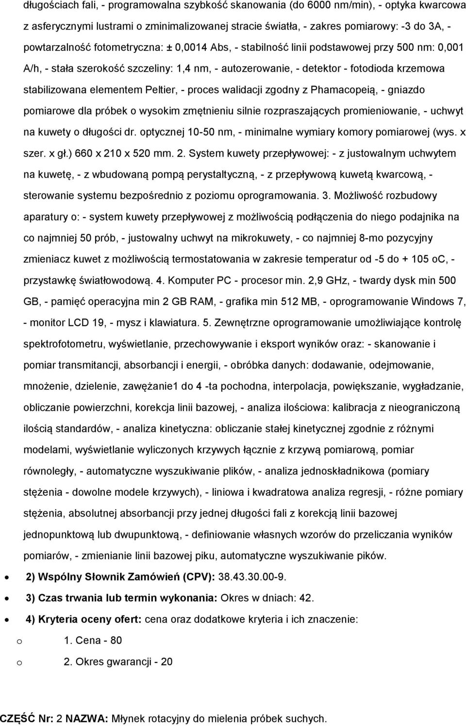 Peltier, - proces walidacji zgodny z Phamacopeią, - gniazdo pomiarowe dla próbek o wysokim zmętnieniu silnie rozpraszających promieniowanie, - uchwyt na kuwety o długości dr.